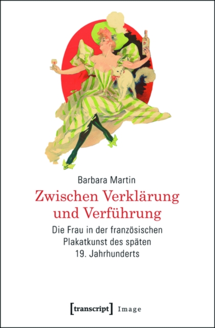 Zwischen Verklarung und Verfuhrung : Die Frau in der franzosischen Plakatkunst des spaten 19. Jahrhunderts, PDF eBook