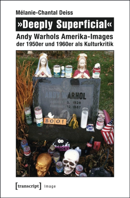 »Deeply Superficial« : Andy Warhols Amerika-Images der 1950er und 1960er als Kulturkritik, PDF eBook
