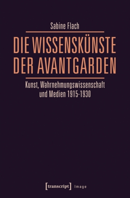 Die WissensKunste der Avantgarden : Kunst, Wahrnehmungswissenschaft und Medien 1915-1930, PDF eBook