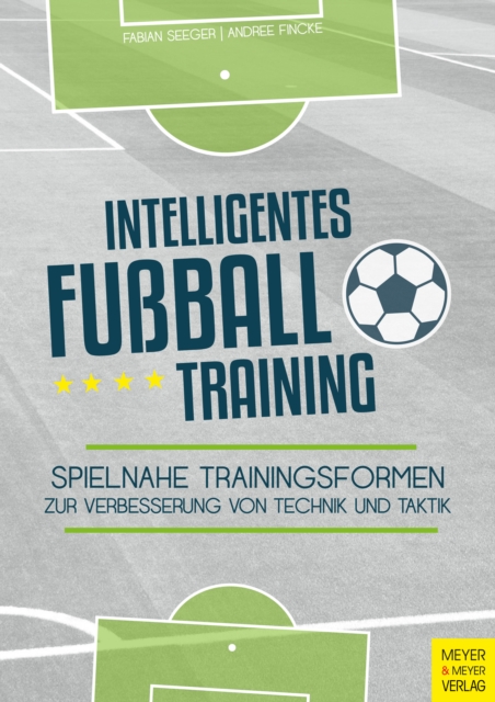 Intelligentes Fuballtraining : Spielnahe Trainingsformen zur Verbesserung von Technik und Taktik, PDF eBook