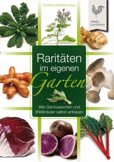Raritaten im eigenen Garten : Alte Gemusesorten und Wildkrauter selbst anbauen, EPUB eBook
