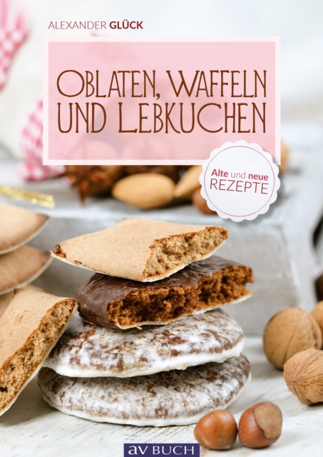 Oblaten, Waffeln und Lebkuchen : Alte und neue Rezepte, EPUB eBook