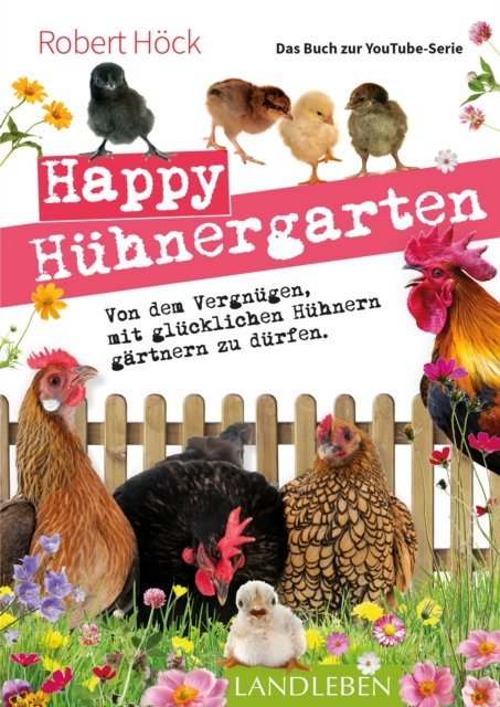 Happy Huhnergarten * Das Buch zur YouTube-Serie : Von dem Vergnugen, mit glucklichen Huhnern gartnern zu durfen, EPUB eBook