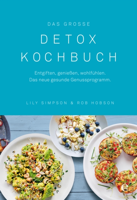 Das groe Detox Kochbuch : Entgiften, genieen, wohlfuhlen. Das neue gesunde Genussprogramm, EPUB eBook