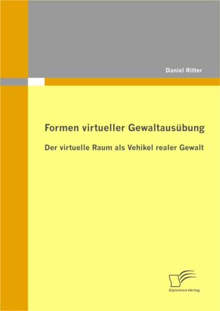 Formen virtueller Gewaltausubung: Der virtuelle Raum als Vehikel realer Gewalt, PDF eBook