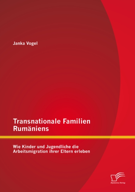 Transnationale Familien Rumaniens: Wie Kinder und Jugendliche die Arbeitsmigration ihrer Eltern erleben, PDF eBook