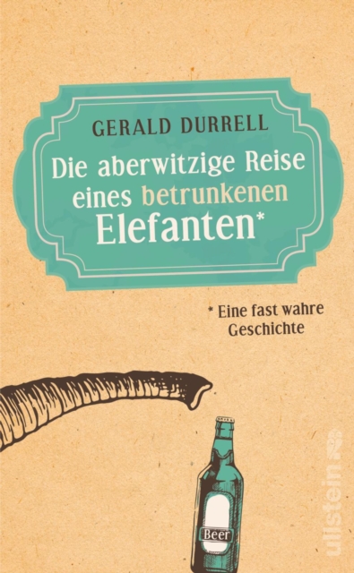 Die aberwitzige Reise eines betrunkenen Elefanten : Eine fast wahre Geschichte, EPUB eBook