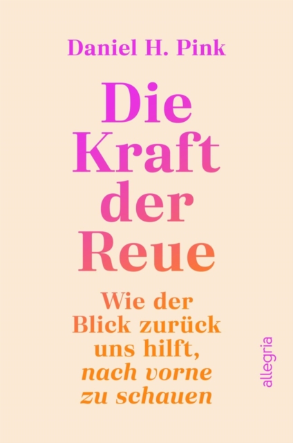 Die Kraft der Reue : Wie der Blick zuruck uns hilft, nach vorn zu schauen  | Eine vollig neue Perspektive auf eine unterschatzte Emotion, EPUB eBook