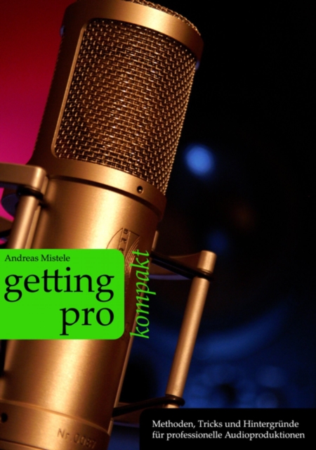Getting Pro - kompakt : Methoden, Tricks und Hintergrunde fur professionelle Audioproduktionen, EPUB eBook