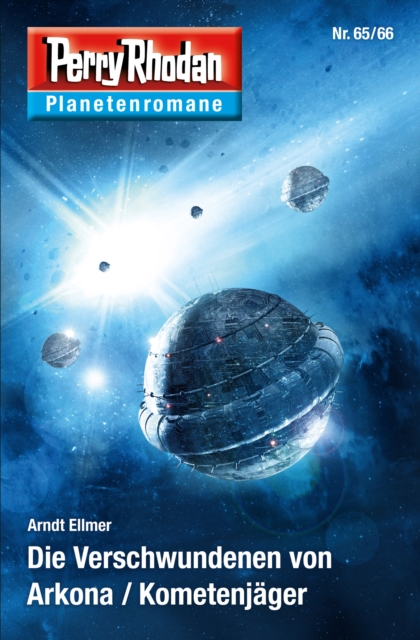 Planetenroman 65 + 66: Die Verschwundenen von Arkona / Kometenjager : Zwei abgeschlossene Romane aus dem Perry Rhodan Universum, EPUB eBook