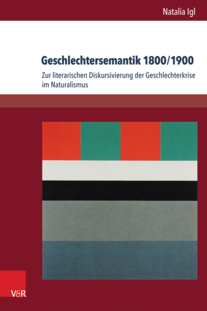 Geschlechtersemantik 1800/1900 : Zur literarischen Diskursivierung der Geschlechterkrise im Naturalismus, PDF eBook