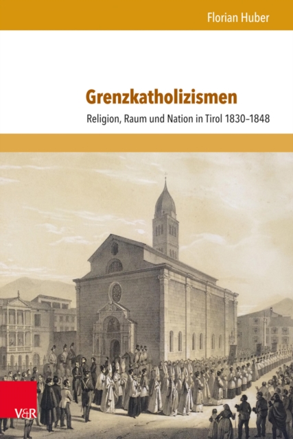 Grenzkatholizismen : Religion, Raum und Nation in Tirol 1830-1848, PDF eBook