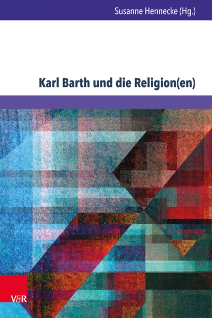Karl Barth und die Religion(en) : Erkundungen in den Weltreligionen und der Okumene, PDF eBook
