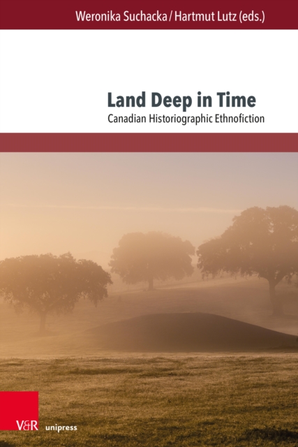 Land Deep in Time : Canadian Historiographic Ethnofiction, PDF eBook