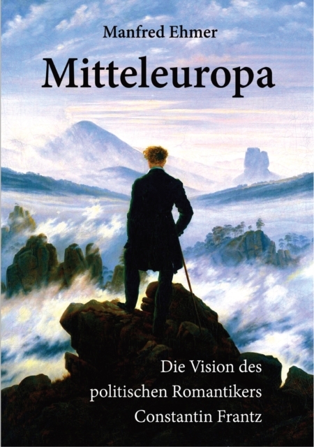 Mitteleuropa : Die Vision des politischen Romantikers Constantin Frantz, EPUB eBook