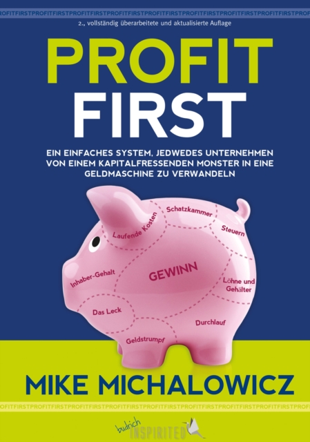 Profit First : Ein einfaches System, jedwedes Unternehmen von einem kapitalfressenden Monster in eine Geldmaschine zu verwandeln, PDF eBook