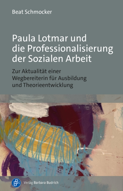 Paula Lotmar und die Professionalisierung der Sozialen Arbeit : Zur Aktualitat einer Wegbereiterin fur Ausbildung und Theorieentwicklung, PDF eBook