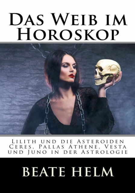 Das Weib im Horoskop : Lilith und die Asteroiden Ceres, Pallas, Vesta und Juno in der Astrologie, EPUB eBook