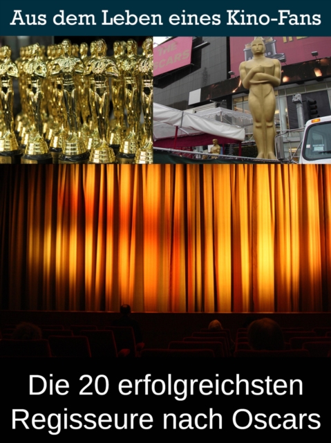 Die 20 erfolgreichsten Regisseure nach Oscars : Aus dem Leben eines Kino, TV und Film Fan, EPUB eBook