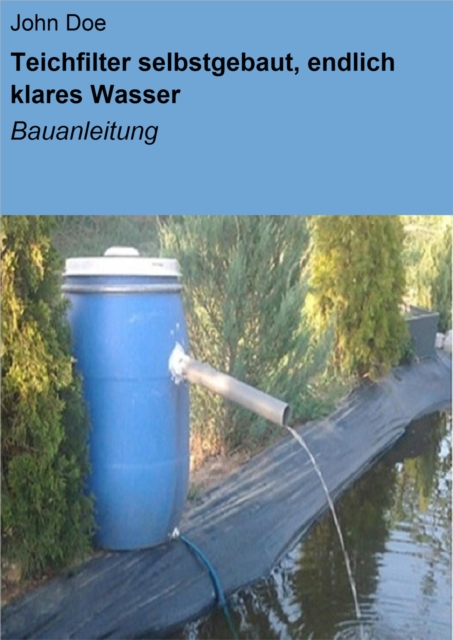 Teichfilter selbstgebaut, endlich klares Wasser : Bauanleitung, EPUB eBook