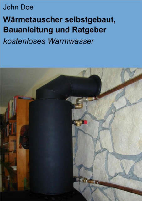 Warmetauscher selbstgebaut, Bauanleitung und Ratgeber : kostenloses Warmwasser, EPUB eBook
