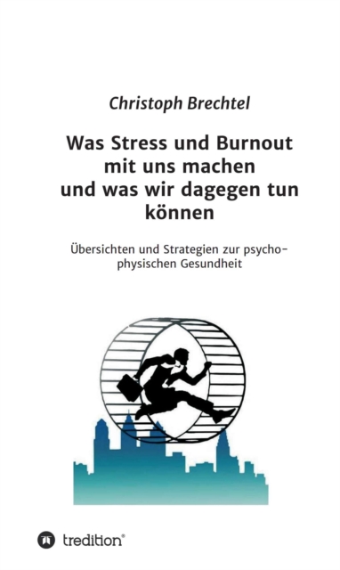 Was Stress und Burnout mit uns machen und was wir dagegen tun konnen : Ubersichten und Strategien zur psycho-physischen Gesundheit, EPUB eBook