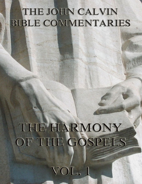 John Calvin's Commentaries On The Harmony Of The Gospels Vol. 1, EPUB eBook