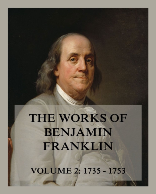 The Works of Benjamin Franklin, Volume 2 : Letters & Writings 1735 - 1753, EPUB eBook