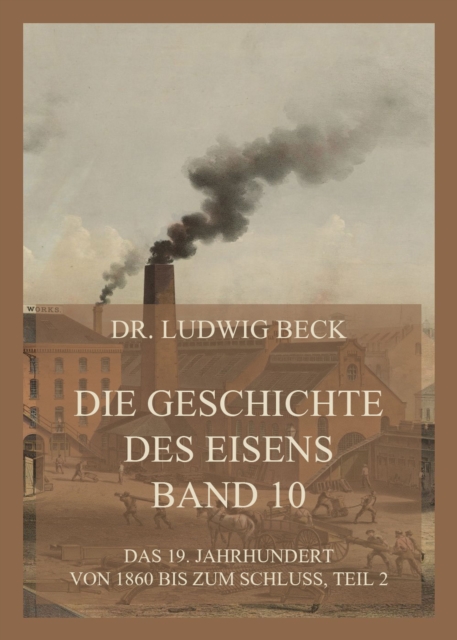 Die Geschichte des Eisens, Band 10: Das 19. Jahrhundert von 1860 bis zum Schluss, Teil 2, EPUB eBook