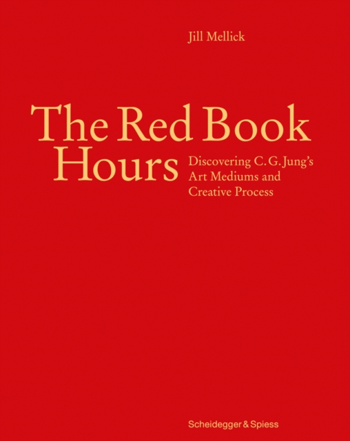 The Red Book Hours : Discovering C.G. Jung's Art Mediums and Creative Process, Hardback Book