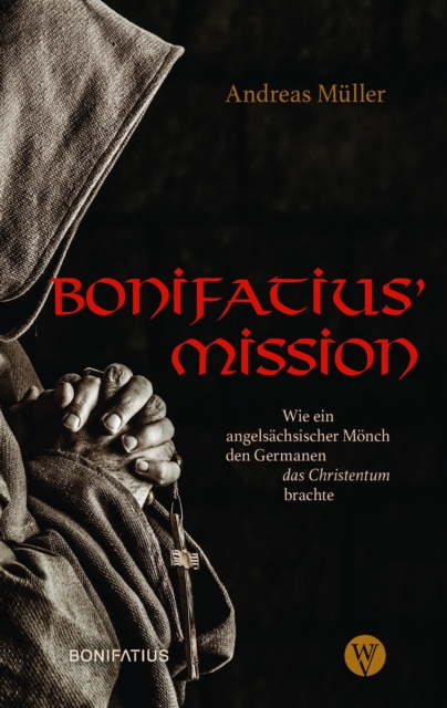 Bonifatius' Mission : Wie ein angelsachsischer Monch den Germanen das Christentum brachte, PDF eBook