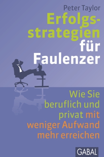 Erfolgsstrategien fur Faulenzer : Wie Sie beruflich und privat mit weniger Aufwand mehr erreichen, PDF eBook