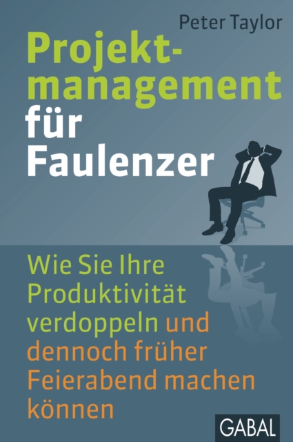 Projektmanagement fur Faulenzer : Wie Sie Ihre Produktivitat verdoppeln und dennoch fruher Feierabend machen konnen, EPUB eBook