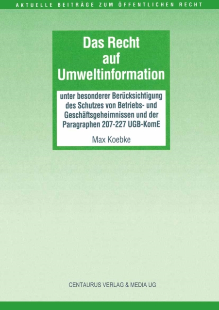 Das Recht auf Umweltinformation : unter besonderer Berucksichtigung von Betriebs- und Geschaftsgeheimnissen und der Paragraphen 207-227 UGB-KomE, PDF eBook
