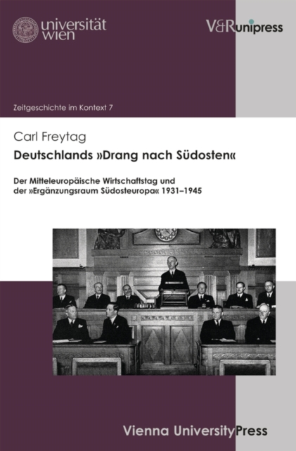 Deutschlands »Drang nach Sudosten« : Der Mitteleuropaische Wirtschaftstag und der »Erganzungsraum Sudosteuropa« 1931-1945, PDF eBook