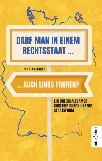 Darf man in einem Rechtsstaat auch links fahren? : Ein unterhaltsamer Kurztrip durch unsere Staatsform, PDF eBook