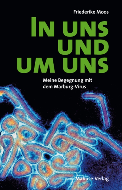 In uns und um uns : Meine Begegnung mit dem Marburg-Virus, PDF eBook