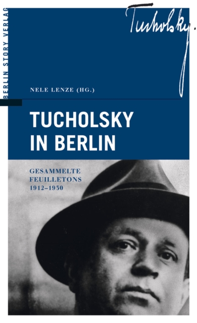 Tucholsky in Berlin : Gesammelte Feuilletons 1912-1930, EPUB eBook
