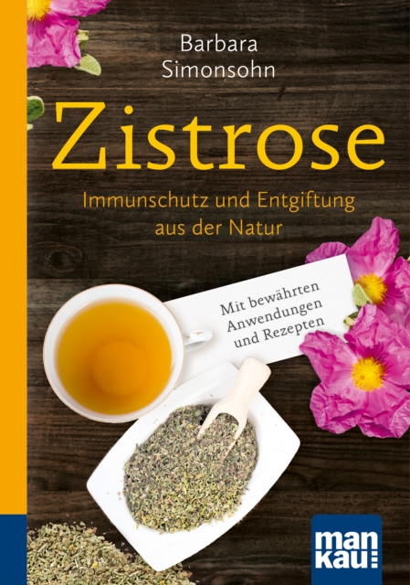 Zistrose. Kompakt-Ratgeber : Immunschutz und Entgiftung aus der Natur. Mit bewahrten Anwendungen und Rezepten, PDF eBook