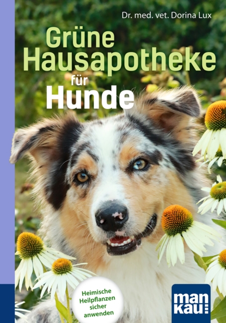 Grune Hausapotheke fur Hunde. Kompakt-Ratgeber : Heimische Heilpflanzen sicher anwenden, EPUB eBook