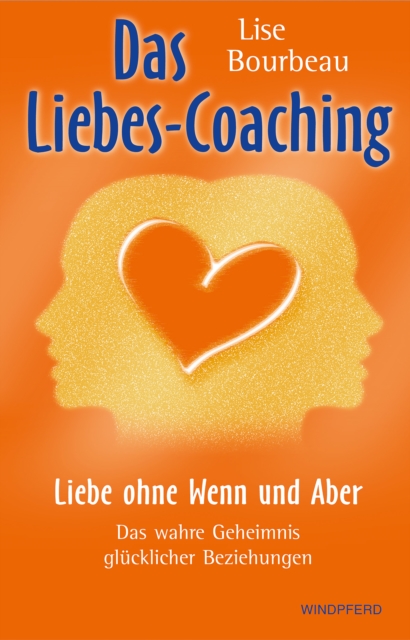 Das Liebes-Coaching : Liebe ohne Wenn und Aber - Das wahre Geheimnis glucklicher Beziehungen, EPUB eBook