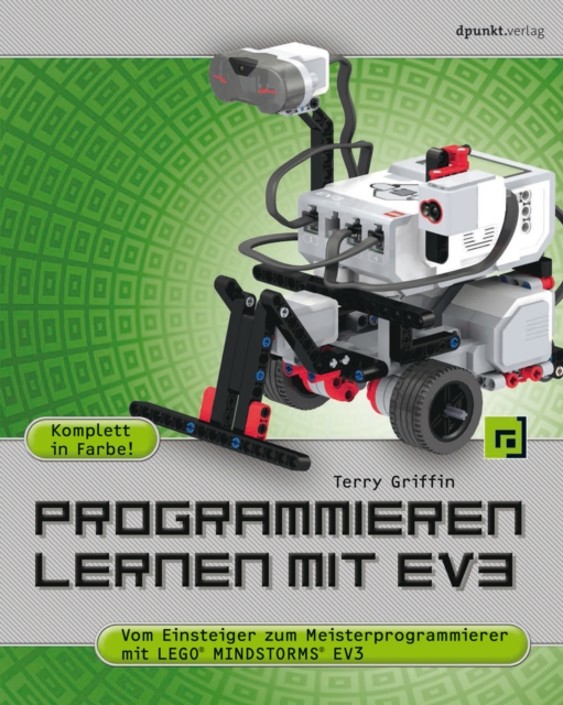Programmieren lernen mit EV3 : Vom Einsteiger zum Meisterprogrammierer mit LEGO(R) MINDSTORMS(R) EV3, PDF eBook