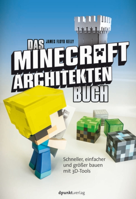 Das Minecraft-Architekten-Buch : Schneller, einfacher und groer bauen mit 3D-Tools, PDF eBook