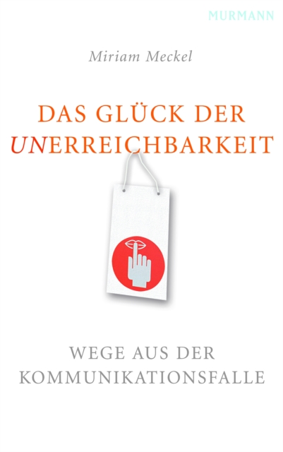 Das Gluck der Unerreichbarkeit : Wege aus der Kommunikationsfalle, EPUB eBook