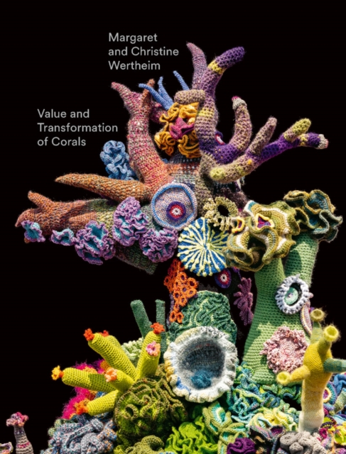 Christine and Margaret Wertheim: Value and Transformation of Corals, Hardback Book