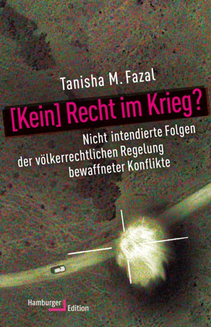 [Kein] Recht im Krieg? : Nicht intendierte Folgen der volkerrechtlichen Regelung bewaffneter Konflikte, EPUB eBook