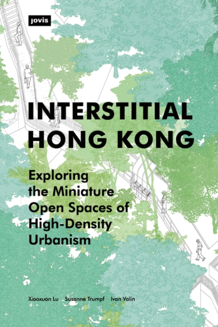 Interstitial Hong Kong : Exploring the Miniature Open Spaces of High-Density Urbanism, Paperback / softback Book