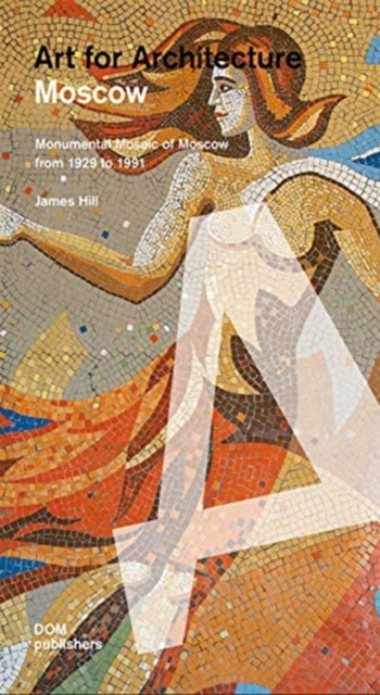Moscow: Soviet Mosaics from 1935 to 1990 : Art for Architecture, Paperback / softback Book