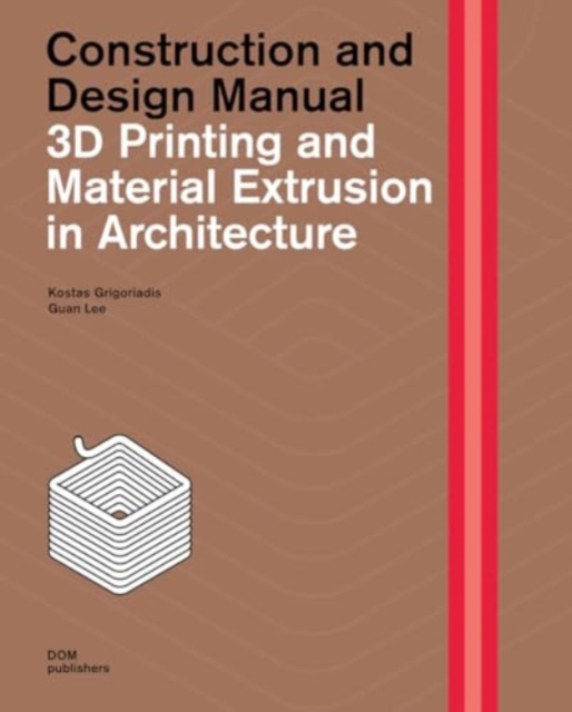 3D Printing and Material Extrusion inArchitecture : Construction and Design Manual, Hardback Book