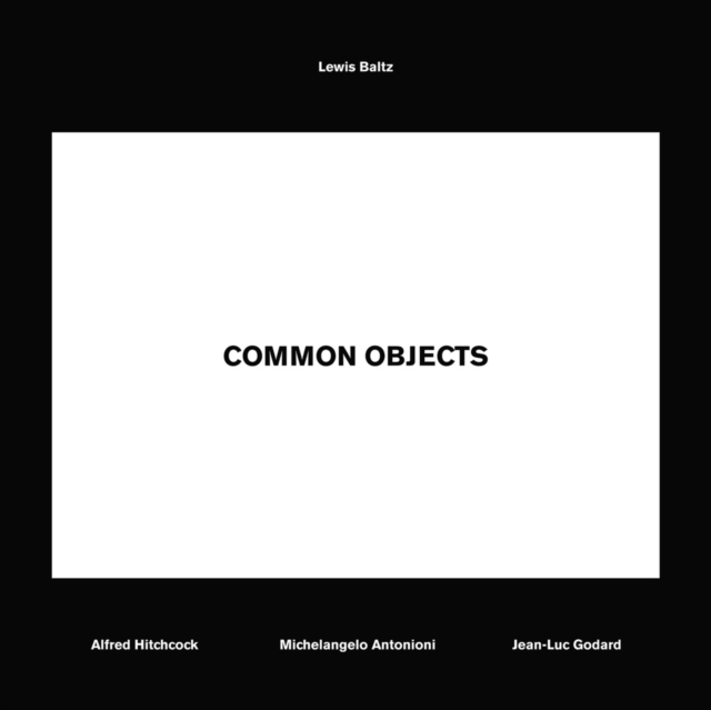 Lewis Baltz : Common Objects: Alfred Hitchcock, Michelangelo Antonioni, Jean-Luc Godard, Paperback / softback Book